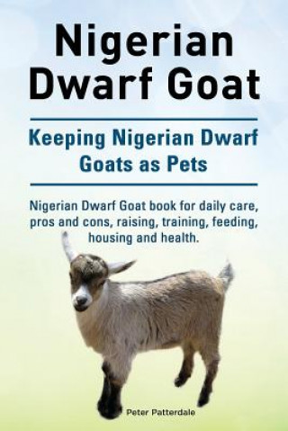 Nigerian Dwarf Goat. Keeping Nigerian Dwarf Goats as Pets. Nigerian Dwarf Goat book for daily care, pros and cons, raising, training, feeding, housing