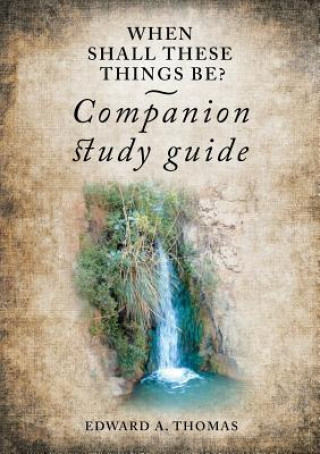 When Shall These Things Be? Companion Study Guide