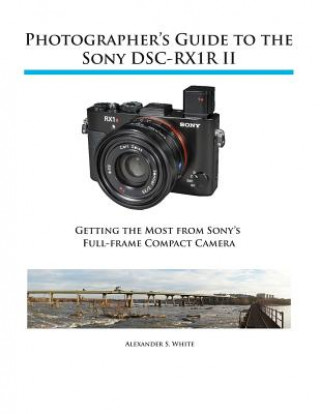 Photographer's Guide to the Sony RX1R II (Alexander S White)(Puha kötésű)