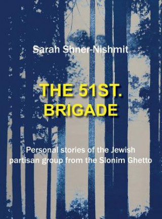 51st Brigade - Personal Stories of the Jewish Partisan Group from the Slonim Ghetto
