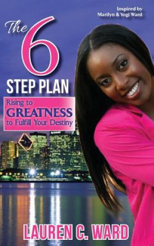 6-Step Plan, Rising to Greatness to Fulfill Your Destiny