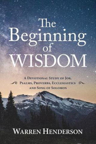 Beginning of Wisdom - A Devotional Study of Job, Psalms, Proverbs, Ecclesiastes, and Song of Solomon