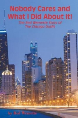 Nobody Cares and What I Did about It! the Red Wemette Story of the Chicago Outfit