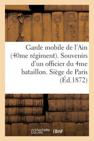 Garde Mobile de l'Ain (40me Regiment). Souvenirs d'Un Officier Du 4me Bataillon. Siege de Paris