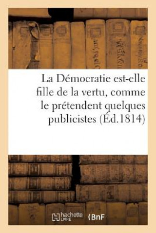 Democratie Est-Elle Fille de la Vertu, Comme Le Pretendent Quelques Publicistes