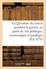 Question Des Loyers Pendant La Guerre, Au Point de Vue Politique, Economique Et Juridique