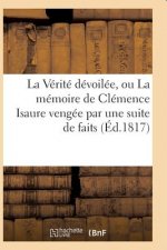 Verite Devoilee, Ou La Memoire de Clemence Isaure Vengee Par Une Suite de Faits Historiques