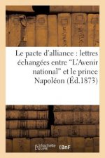 Le Pacte d'Alliance: Lettres Echangees Entre 'L'avenir National' Et Le Prince Napoleon