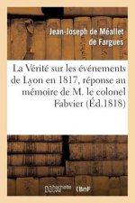 Verite Sur Les Evenemens de Lyon En 1817, Reponse Au Memoire de M. Le Colonel Fabvier