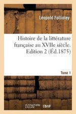 Histoire de la Litterature Francaise Au Xviie Siecle. Edition 2, Tome 1
