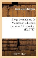 Eloge de Madame de Maintenon: Discours Prononce A Saint-Cyr, Le Second Jour de la Fete Seculaire