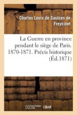 Guerre En Province Pendant Le Siege de Paris. 1870-1871. Precis Historique, Avec Des Cartes