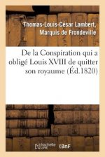de la Conspiration Qui a Oblige Louis XVIII de Quitter Son Royaume Et Publication d'Une Piece