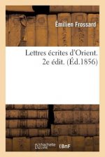 Lettres Ecrites d'Orient Par Emilien Frossard, l'Un Des Pasteurs Charges de Commencer