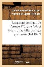 Testament Politique de l'Annee 1821, Ou Avis Et Lecons A Ma Fille, Ouvrage Posthume