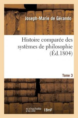 Histoire Comparee Des Systemes de Philosophie. Tome 3