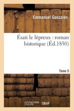 Esau Le Lepreux: Roman Historique. Tome 5