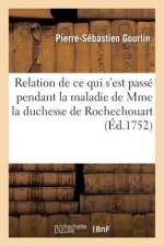 Relation de Ce Qui s'Est Passe Pendant La Maladie de Mme La Duchesse de Rochechouart