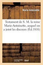 Testament de S. M. La Reine Marie-Antoinette, Auquel on a Joint Les Discours Prononces