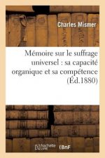 Memoire Sur Le Suffrage Universel: Sa Capacite Organique Et Sa Competence