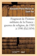 Fragment de l'Histoire Militaire de la France: Guerres de Religion, de 1585 A 1590