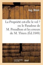 Propriete Est-Elle Le Vol ? Ou Le Paradoxe de M. Proudhon Et Les Erreurs de M. Thiers