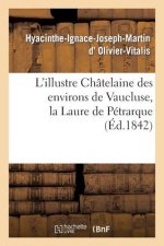 L'Illustre Chatelaine Des Environs de Vaucluse, La Laure de Petrarque. Dissertation Et Examen