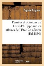 Pensees Et Opinions de Louis-Philippe Sur Les Affaires de l'Etat. 2e Edition