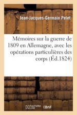 Memoires Sur La Guerre de 1809 En Allemagne, Avec Les Operations Particulieres Des Corps d'Italie
