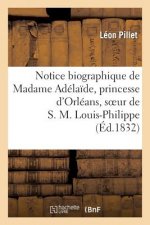 Notice Biographique de Madame Adelaide, Princesse d'Orleans, Soeur de S. M. Louis-Philippe