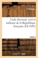 Code Electoral, Civil Et Militaire de la Republique Francaise. Partie 4