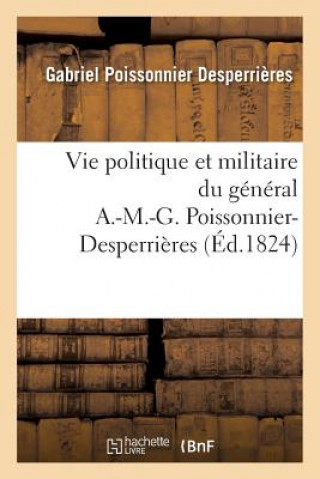 Vie Politique Et Militaire Du General A.-M.-G. Poissonnier-Desperrieres