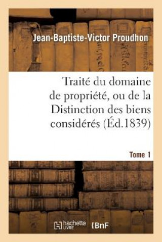 Traite Du Domaine de Propriete, Ou de la Distinction Des Biens Consideres. Tome 1