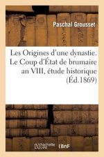 Les Origines d'Une Dynastie. Le Coup d'Etat de Brumaire an VIII, Etude Historique