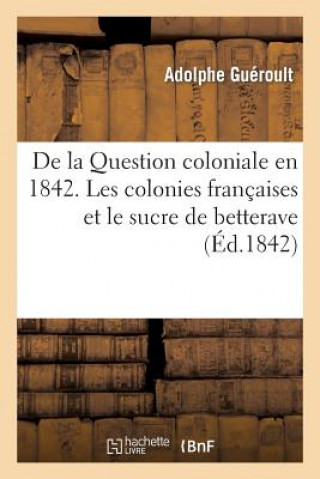 de la Question Coloniale En 1842. Les Colonies Francaises Et Le Sucre de Betterave