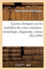 Lecons Cliniques Sur Les Maladies Des Voies Urinaires: Semiologie, Diagnostic, Pathologie