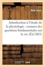 Introduction A l'Etude de la Physiologie: Examen Des Questions Fondamentales Sur La Vie