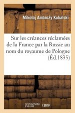 Sur Les Creances Reclamees de la France Par La Russie Au Nom Du Royaume de Pologne