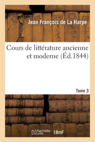 Cours de Litterature Ancienne Et Moderne. Tome 3