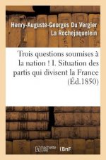 Trois Questions Soumises A La Nation ! I. Situation Des Partis Qui Divisent La France