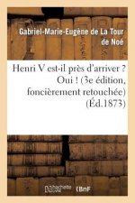 Henri V Est-Il Pres d'Arriver ? Oui ! (3e Edition, Foncierement Retouchee)