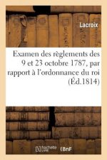 Examen Des Reglemens Des 9 Et 23 Octobre 1787, Par Rapport A l'Ordonnance Du Roi Du 6 Mai 1814