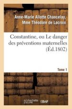 Constantine, Ou Le Danger Des Preventions Maternelles. Tome 1