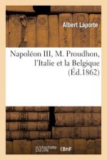 Napoleon III, M. Proudhon, l'Italie Et La Belgique
