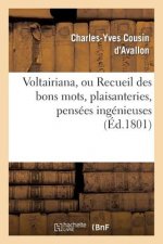 Voltairiana, Ou Recueil Des Bons Mots, Plaisanteries, Pensees Ingenieuses