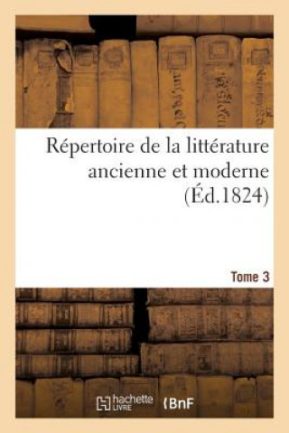 Repertoire de la Litterature Ancienne Et Moderne. T3