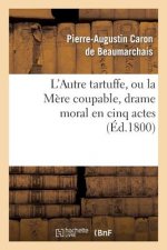 L'Autre Tartuffe, Ou La Mere Coupable, Drame Moral En Cinq Actes