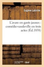 L'Avare En Gants Jaunes: Comedie-Vaudeville En Trois Actes