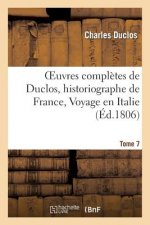 Oeuvres Completes de Duclos, Historiographe de France, T. 7 Voyage En Italie