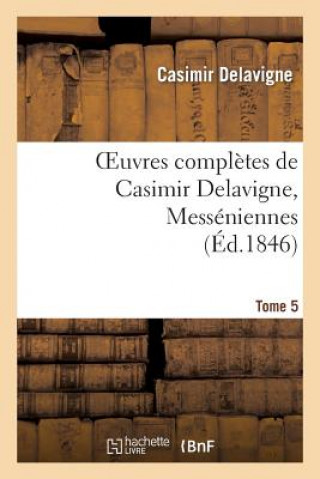 Oeuvres Completes de Casimir Delavigne. T. 5 Messeniennes Et Chants Populaires